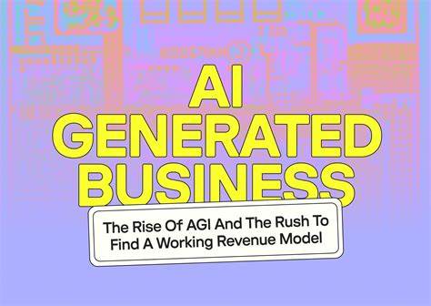 AI Generated Business: Rise of AGI and Rush To Find A Working Revenue Model