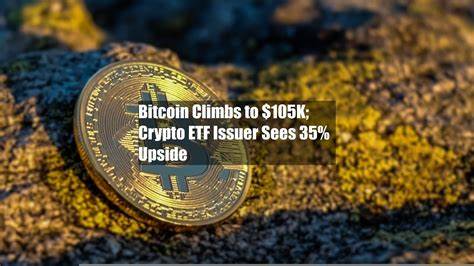 Bitcoin Climbs to $105K; Crypto ETF Issuer Sees 35% Upside
