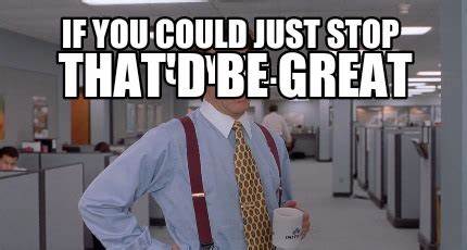 Yeah, if we could just