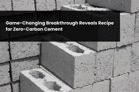 Breakthrough provides recipe for zero-carbon cement (2024)