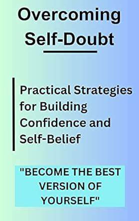 Overcoming Self-Doubt: A Practical Guide to Building Lasting Confidence