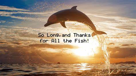 So long, and thanks for all the fish