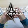 How To Stop Living Paycheck to Paycheck When You Make Good Money