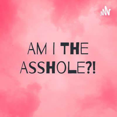 Maybe I Am the Asshole?