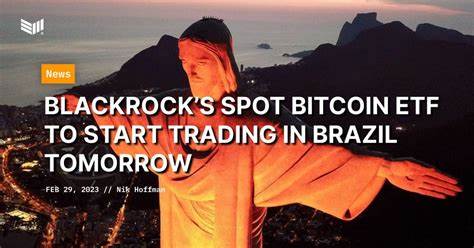 BlackRock’s Spot Bitcoin ETF To Start Trading in Brazil Tomorrow - Nasdaq