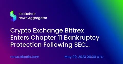 Bitcoin and Crypto Exchange Bittrex Inc. Has Filed for Chapter 11 Bankruptcy - BTC Times