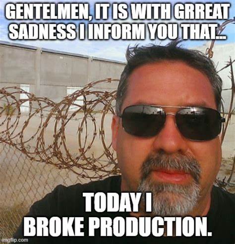 Ask HN: When was the last time you broke production and how?