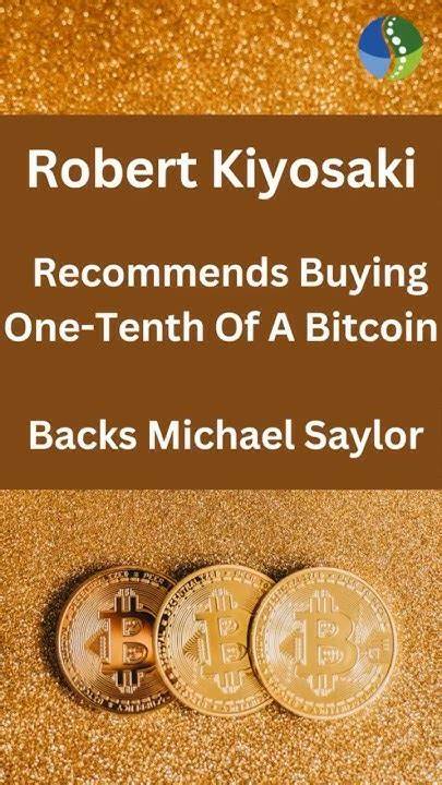 Robert Kiyosaki Recommends Buying One-Tenth Of A Bitcoin, Backs Michael Saylor - Cryptonews