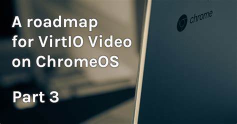 A roadmap for VirtIO Video on ChromeOS (2024)